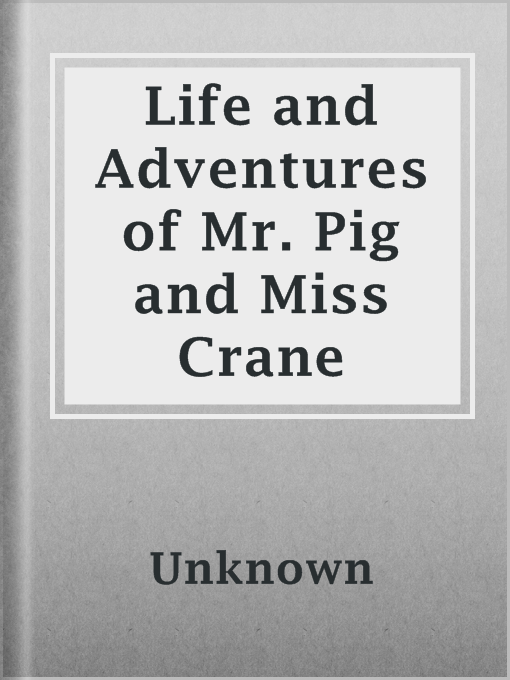 Title details for Life and Adventures of Mr. Pig and Miss Crane by Unknown - Available